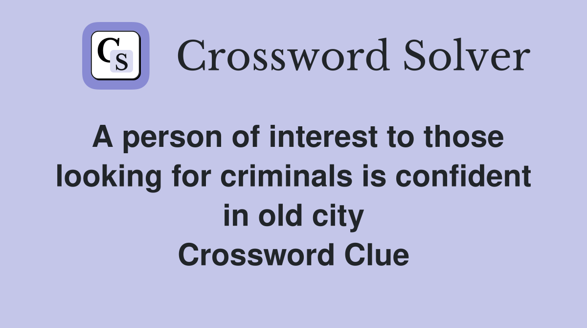 A person of interest to those looking for criminals is confident in old city Crossword Clue
