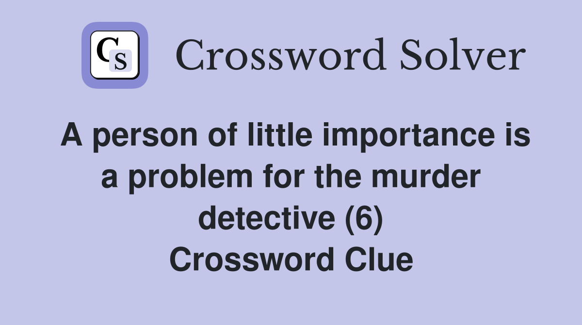 A person of little importance is a problem for the murder detective (6) Crossword Clue