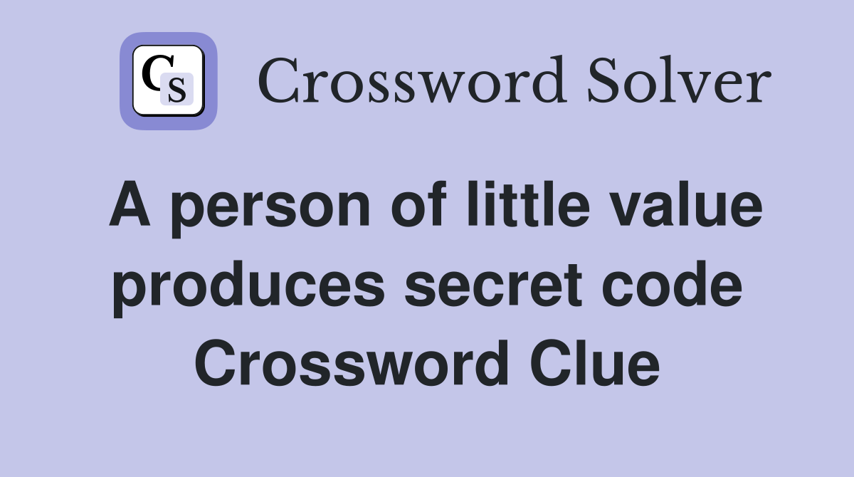 A person of little value produces secret code Crossword Clue