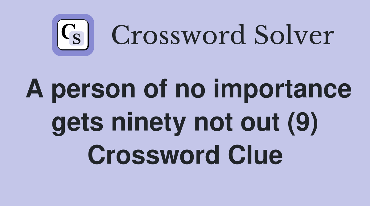 A person of no importance gets ninety not out (9) Crossword Clue