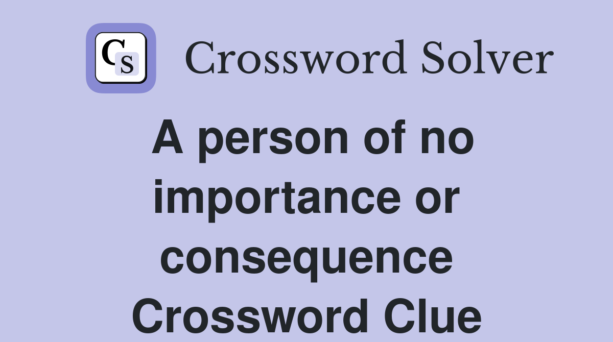 A person of no importance or consequence Crossword Clue