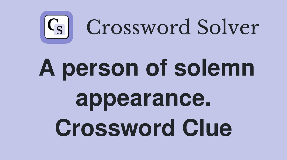 A person of solemn appearance. Crossword Clue
