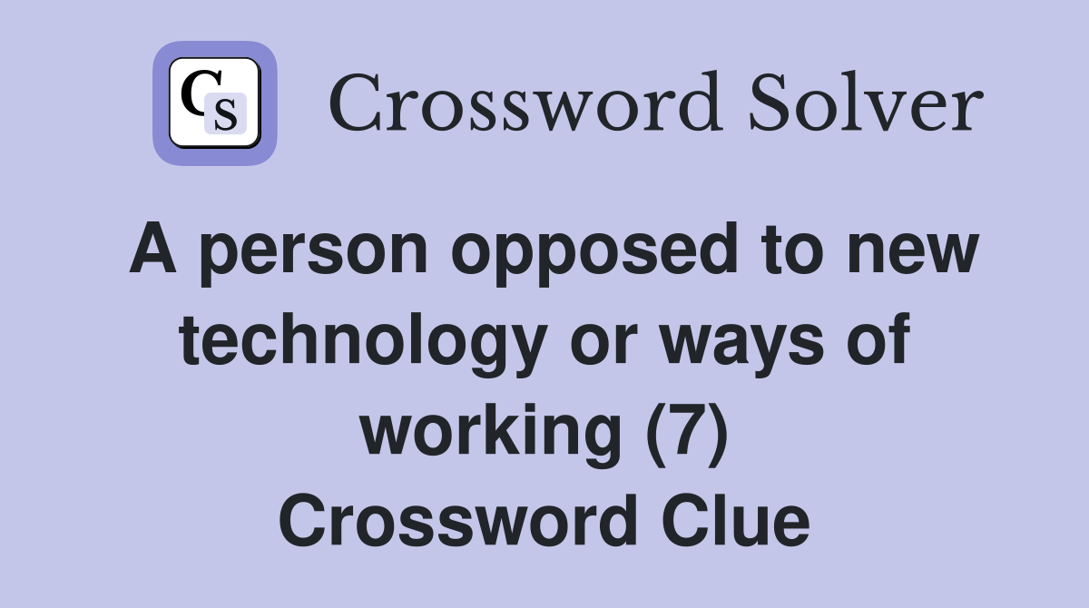 A person opposed to new technology or ways of working (7) Crossword Clue