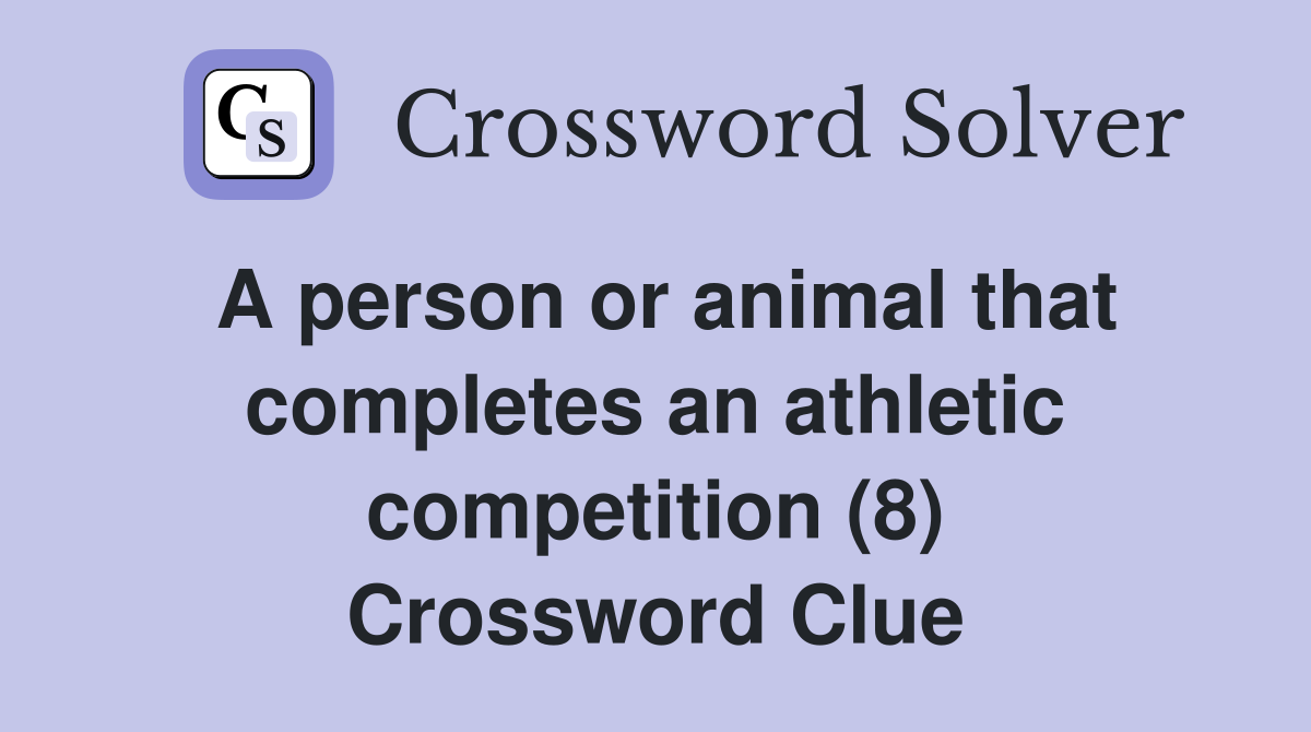 A person or animal that completes an athletic competition (8) Crossword Clue