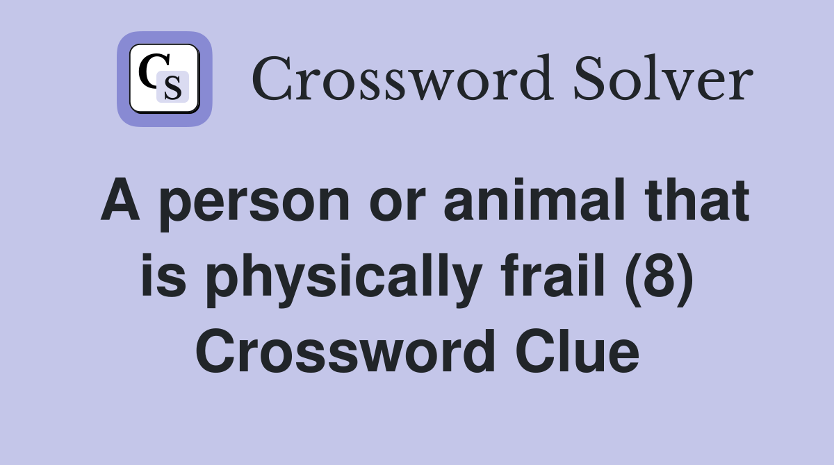 A person or animal that is physically frail (8) Crossword Clue