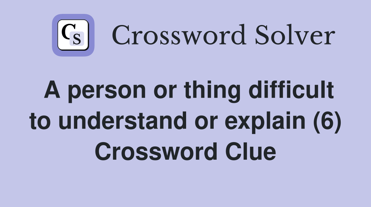 A person or thing difficult to understand or explain (6) Crossword Clue