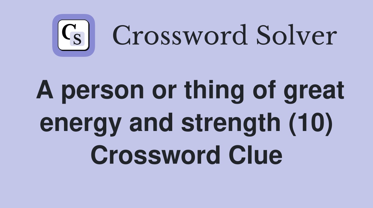 A person or thing of great energy and strength (10) Crossword Clue