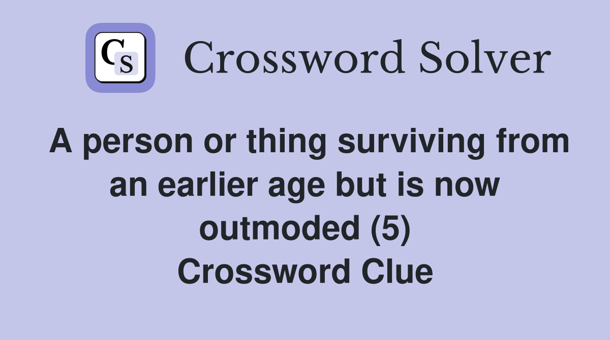 A person or thing surviving from an earlier age but is now outmoded (5) Crossword Clue