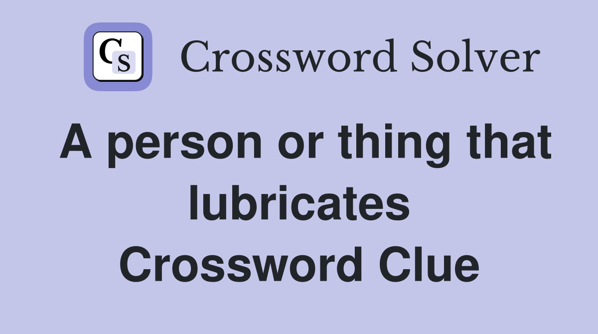 A person or thing that lubricates Crossword Clue