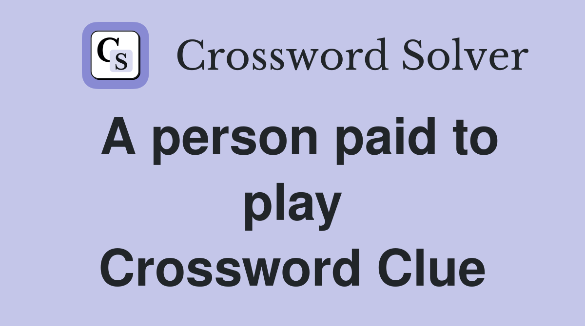 A person paid to play Crossword Clue
