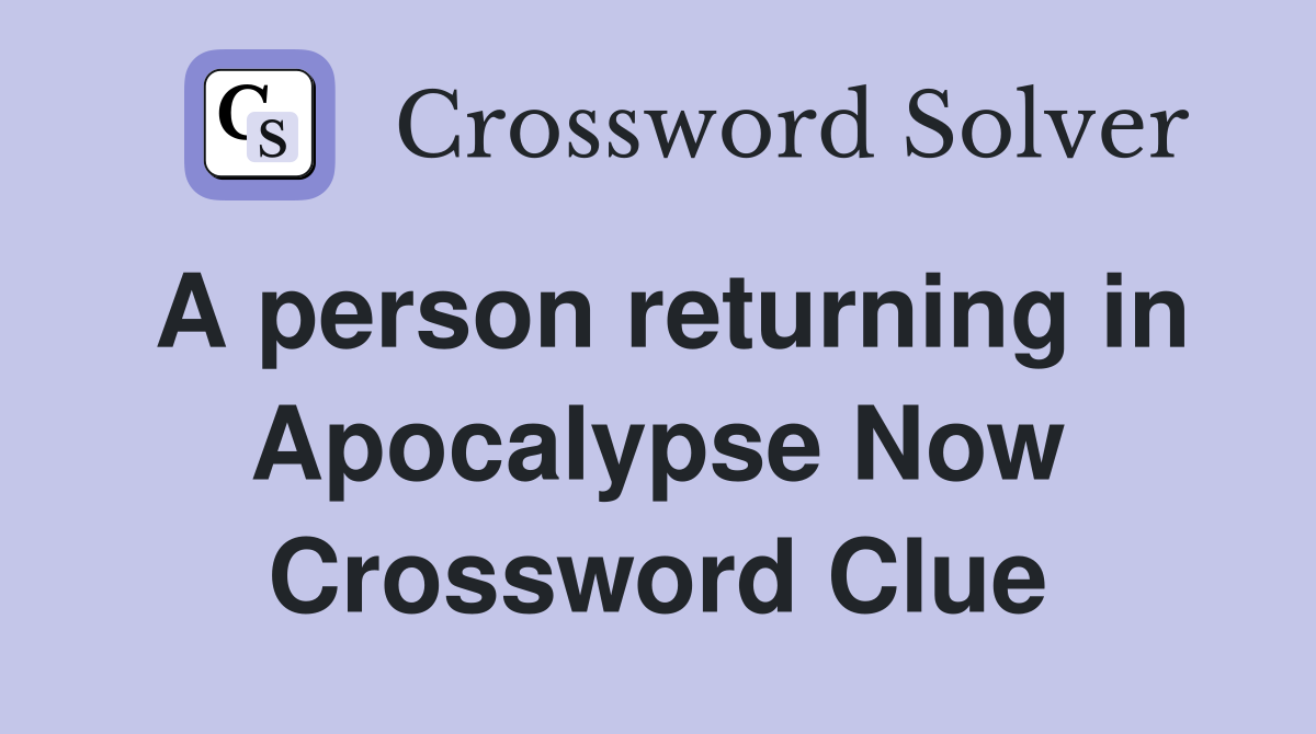 A person returning in Apocalypse Now Crossword Clue