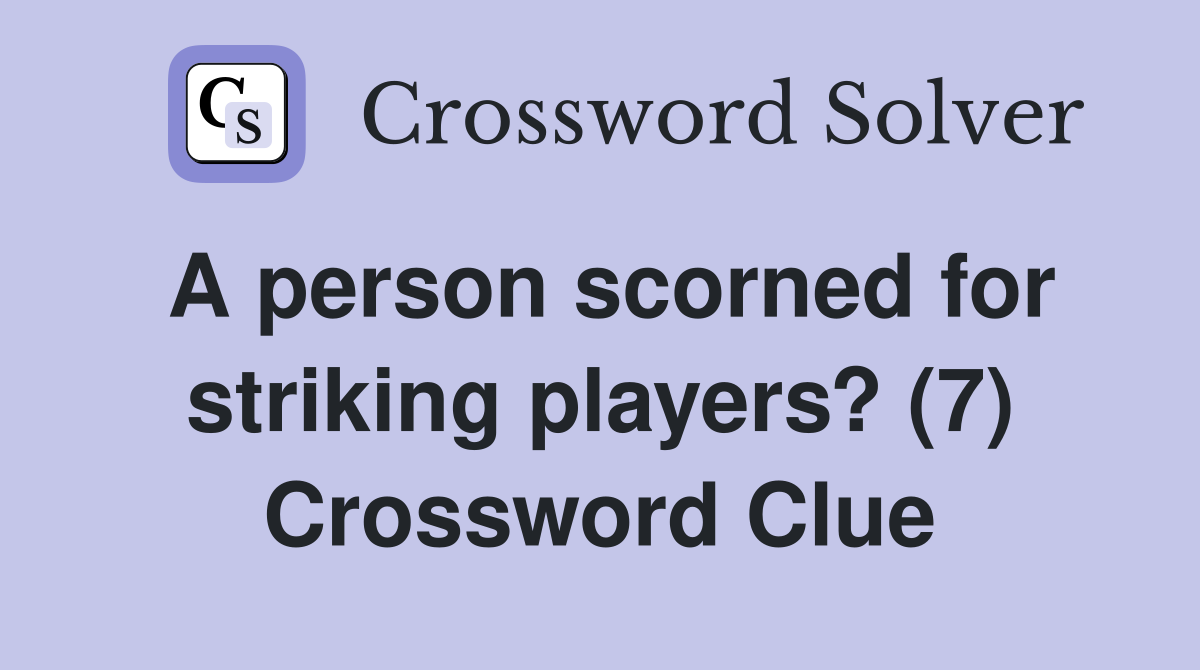 A person scorned for striking players? (7) Crossword Clue