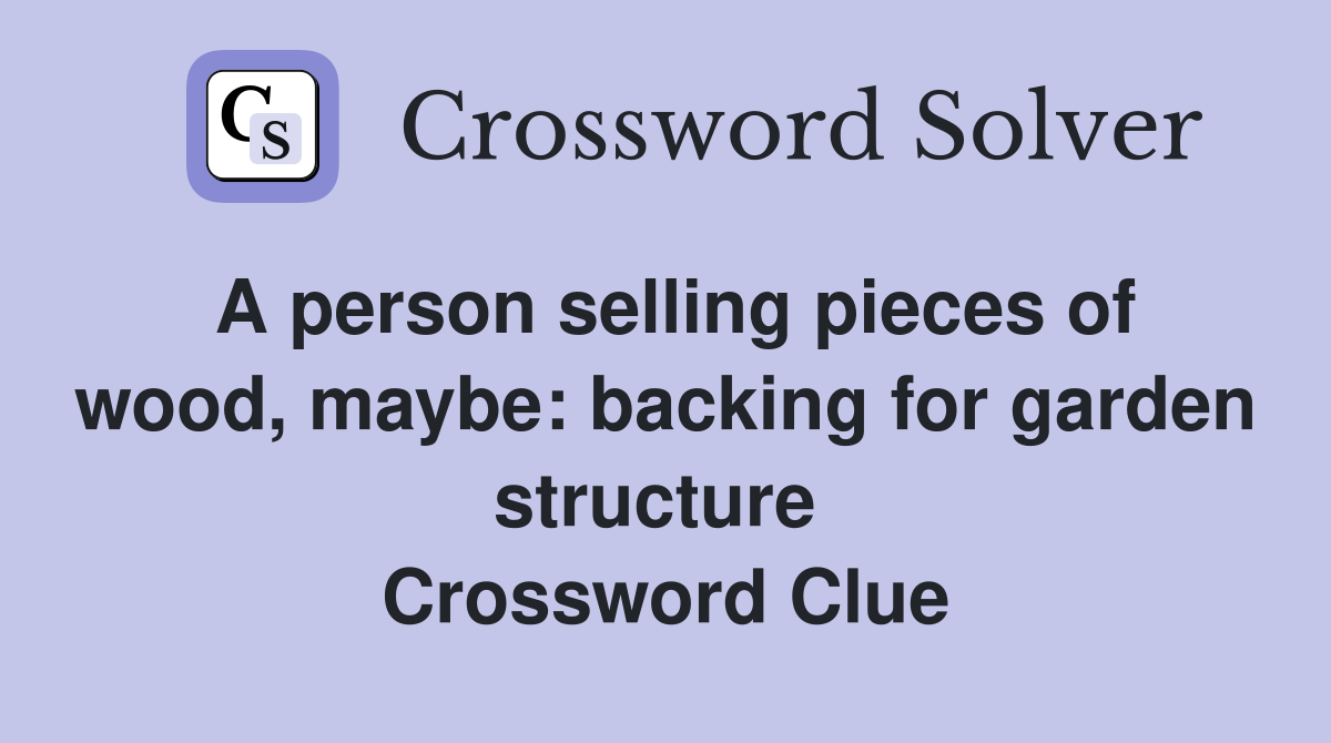 A person selling pieces of wood, maybe: backing for garden structure  Crossword Clue