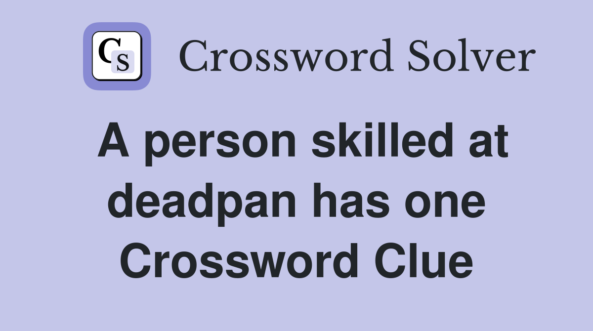 A person skilled at deadpan has one Crossword Clue