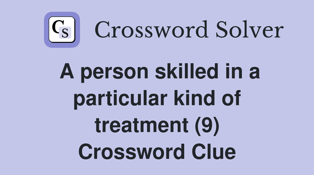A person skilled in a particular kind of treatment (9) Crossword Clue