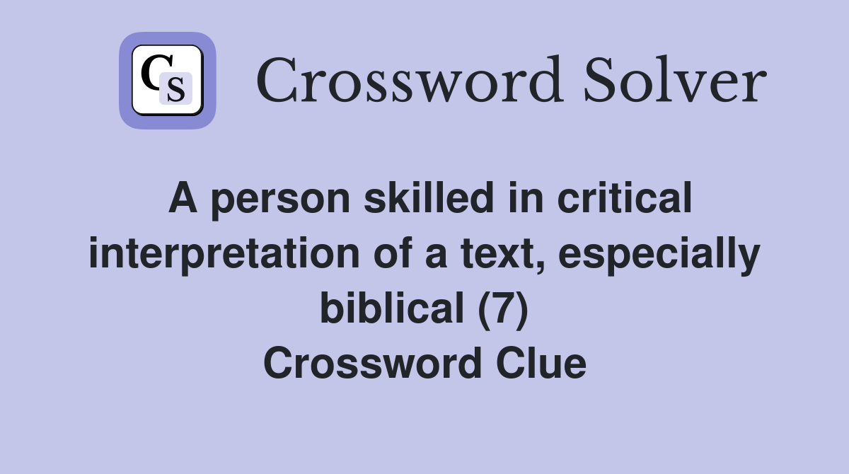 A person skilled in critical interpretation of a text, especially biblical (7) Crossword Clue