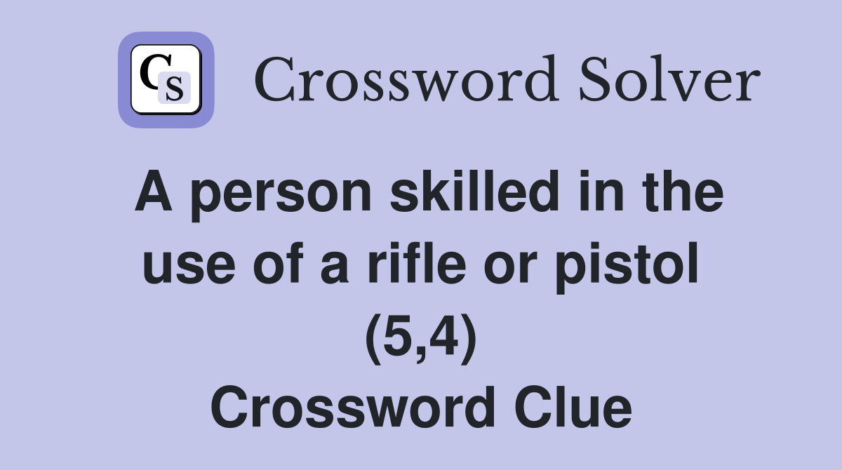 A person skilled in the use of a rifle or pistol (5,4) Crossword Clue