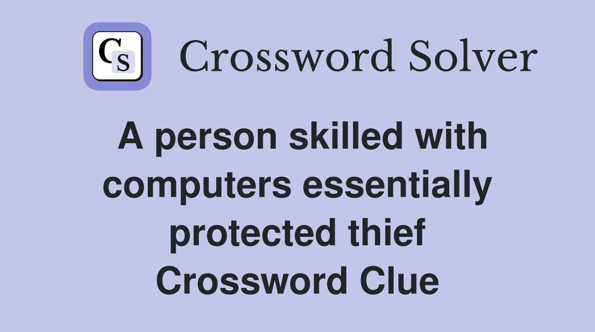 A person skilled with computers essentially protected thief Crossword Clue