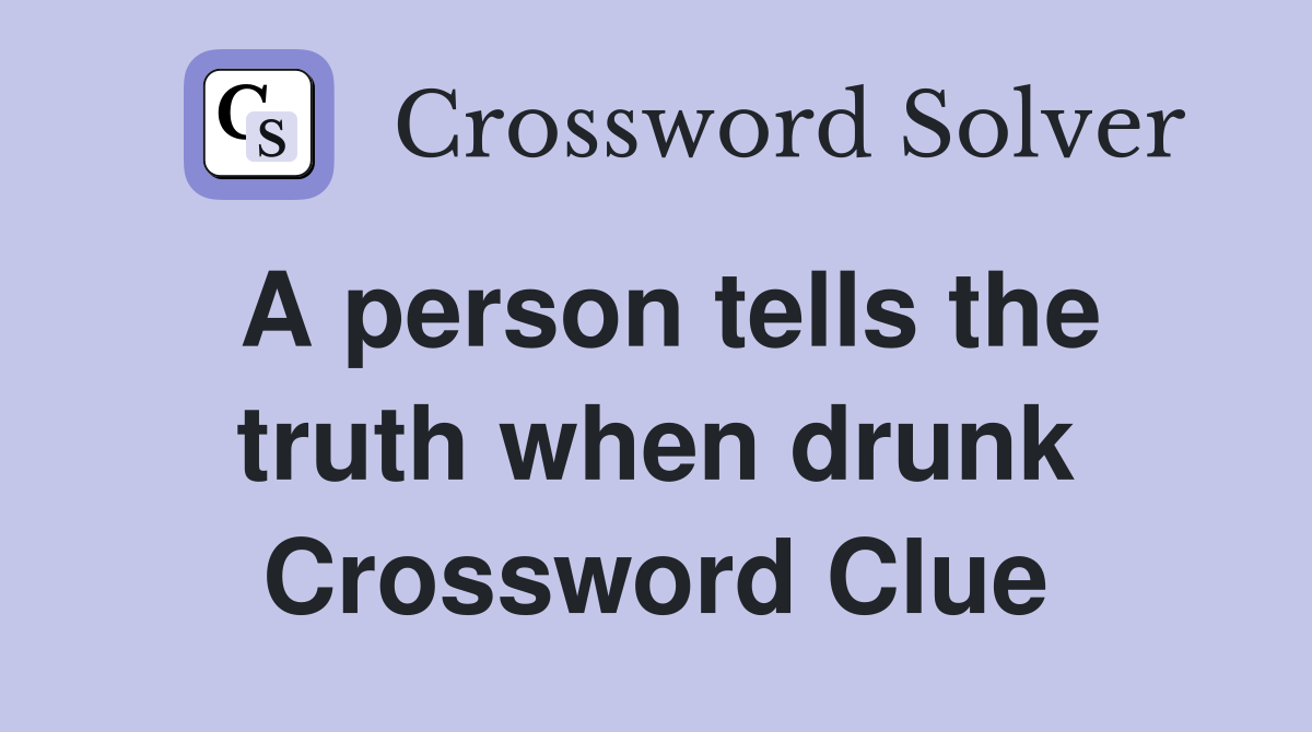 A person tells the truth when drunk Crossword Clue