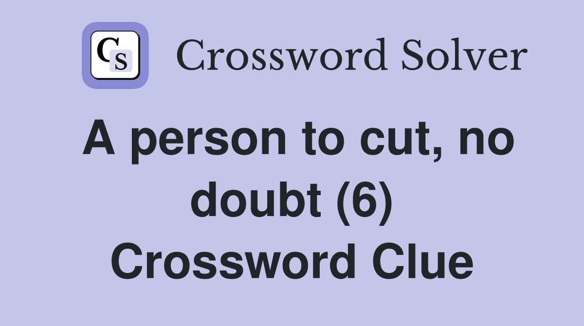 A person to cut, no doubt (6) Crossword Clue