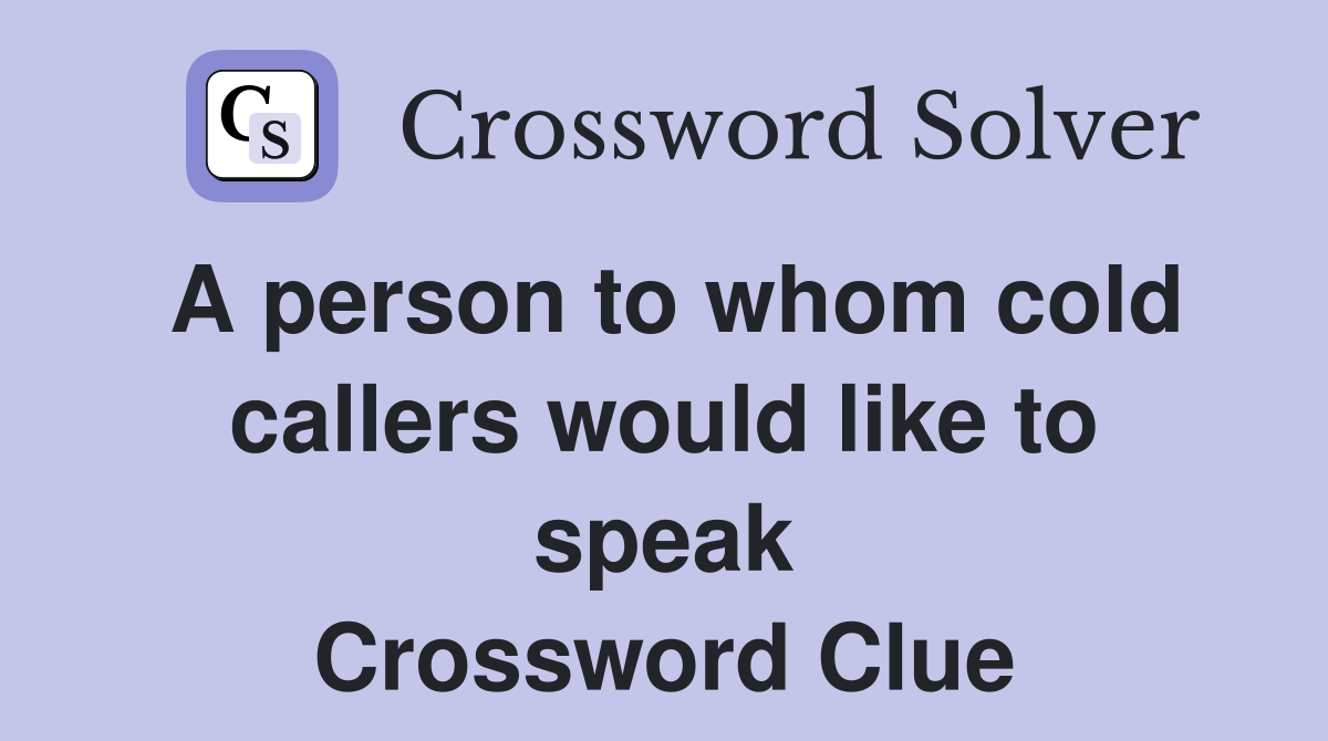 A person to whom cold callers would like to speak Crossword Clue