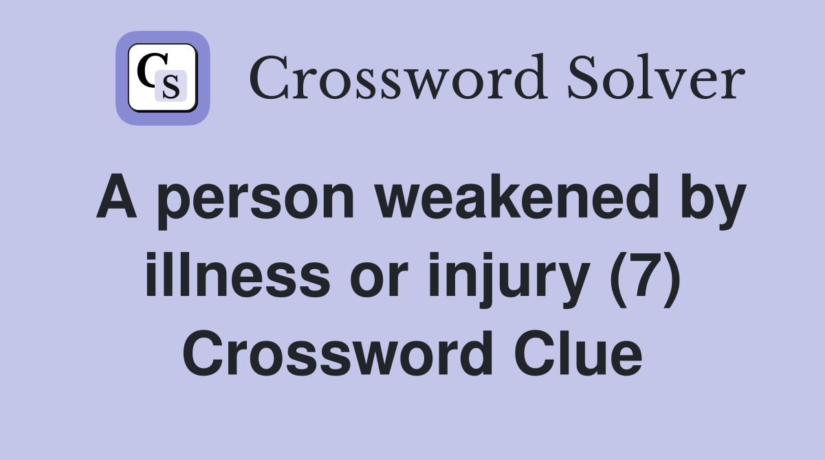 A person weakened by illness or injury (7) Crossword Clue
