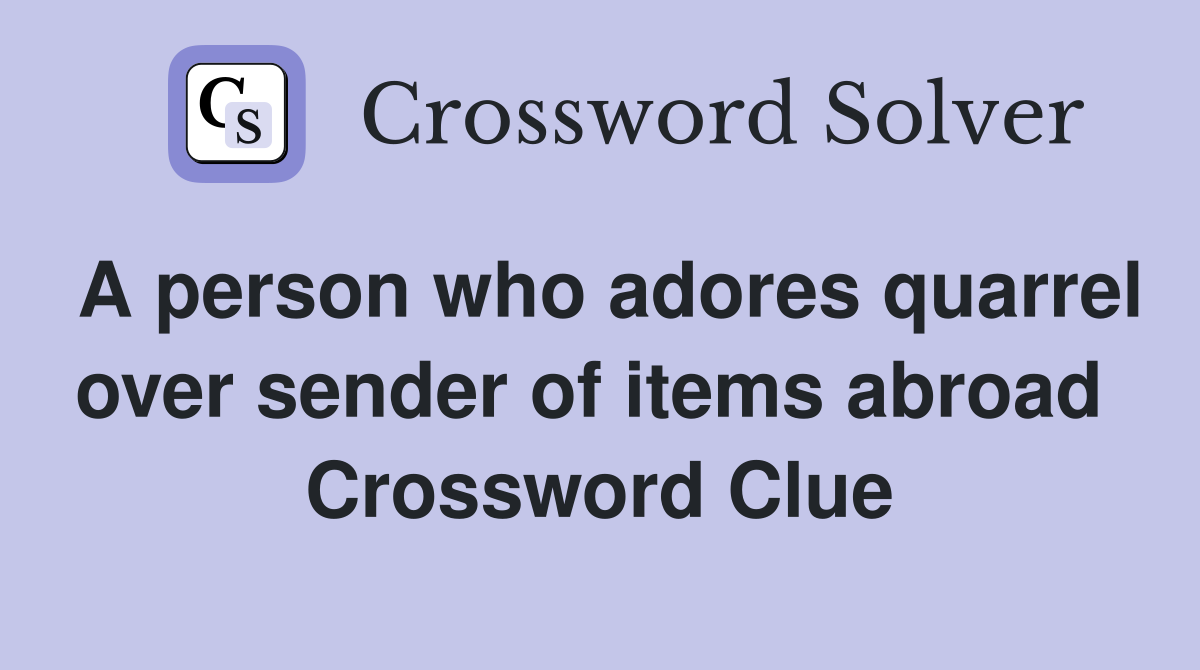 A person who adores quarrel over sender of items abroad  Crossword Clue