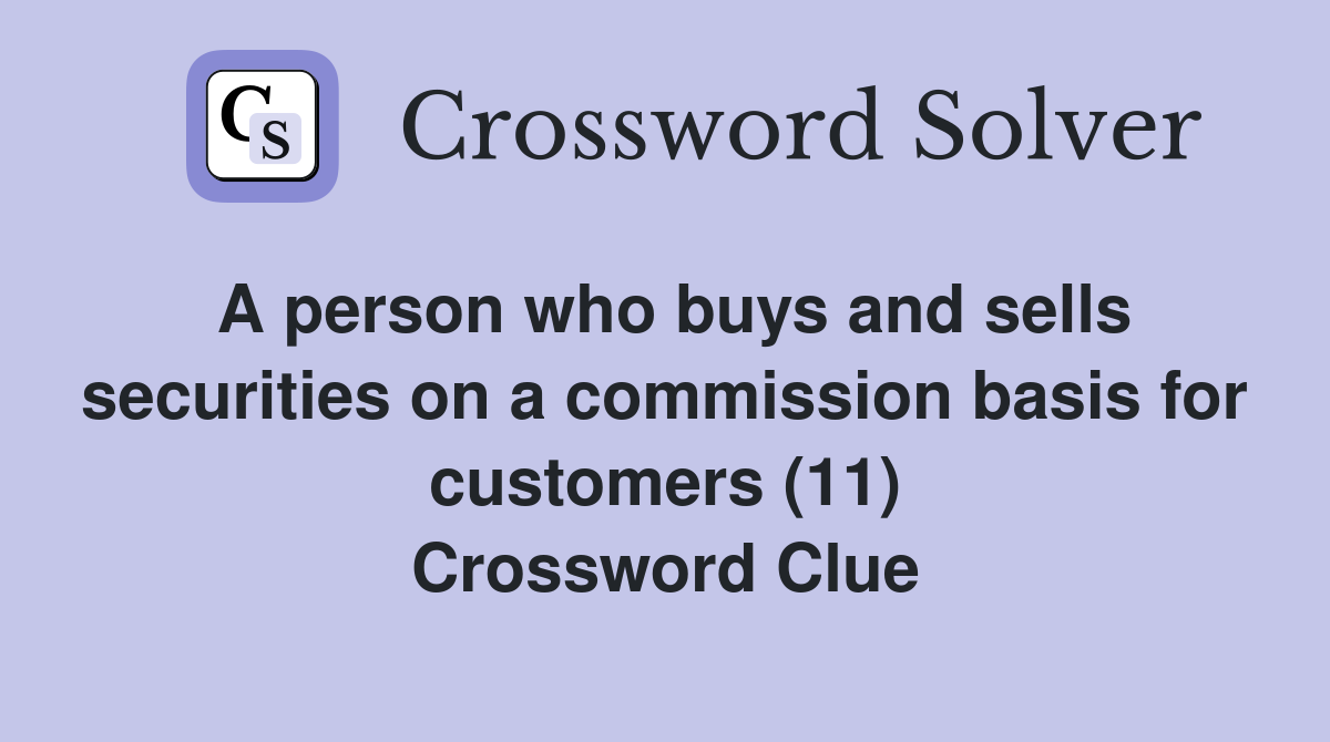 A person who buys and sells securities on a commission basis for customers (11) Crossword Clue