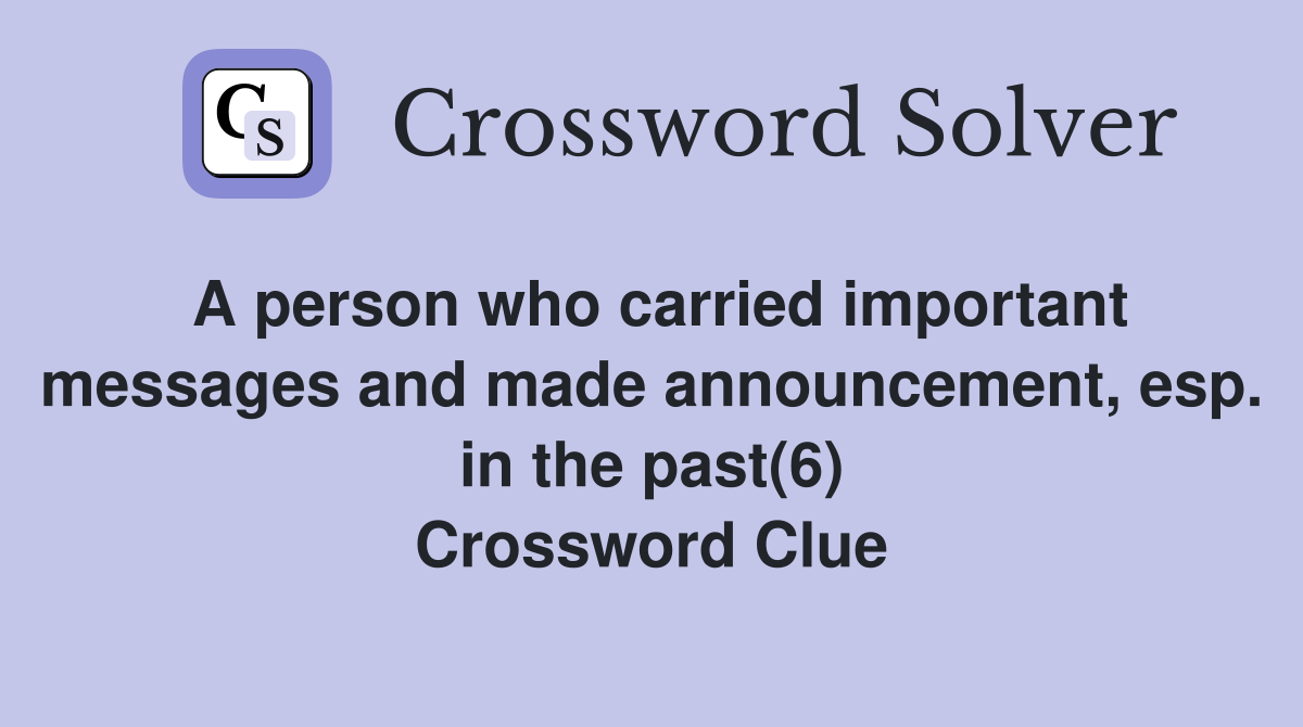 A person who carried important messages and made announcement, esp. in the past(6) Crossword Clue