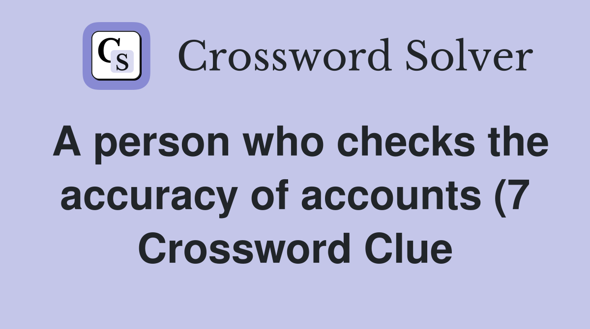 A person who checks the accuracy of accounts (7) Crossword Clue A person who checks the accuracy of accounts (7) Crossword Clue