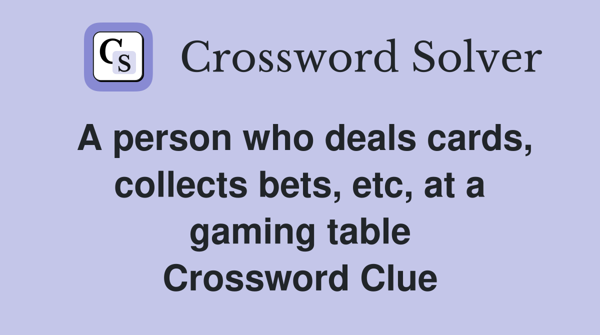 A person who deals cards, collects bets, etc, at a gaming table Crossword Clue