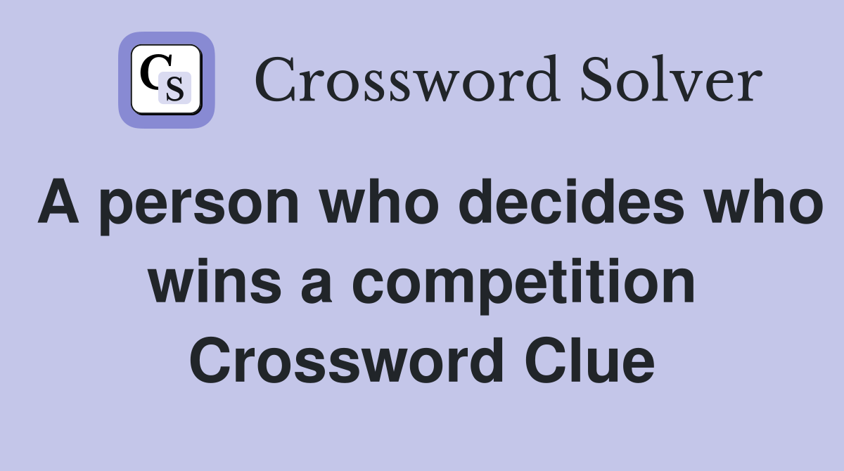 A person who decides who wins a competition Crossword Clue