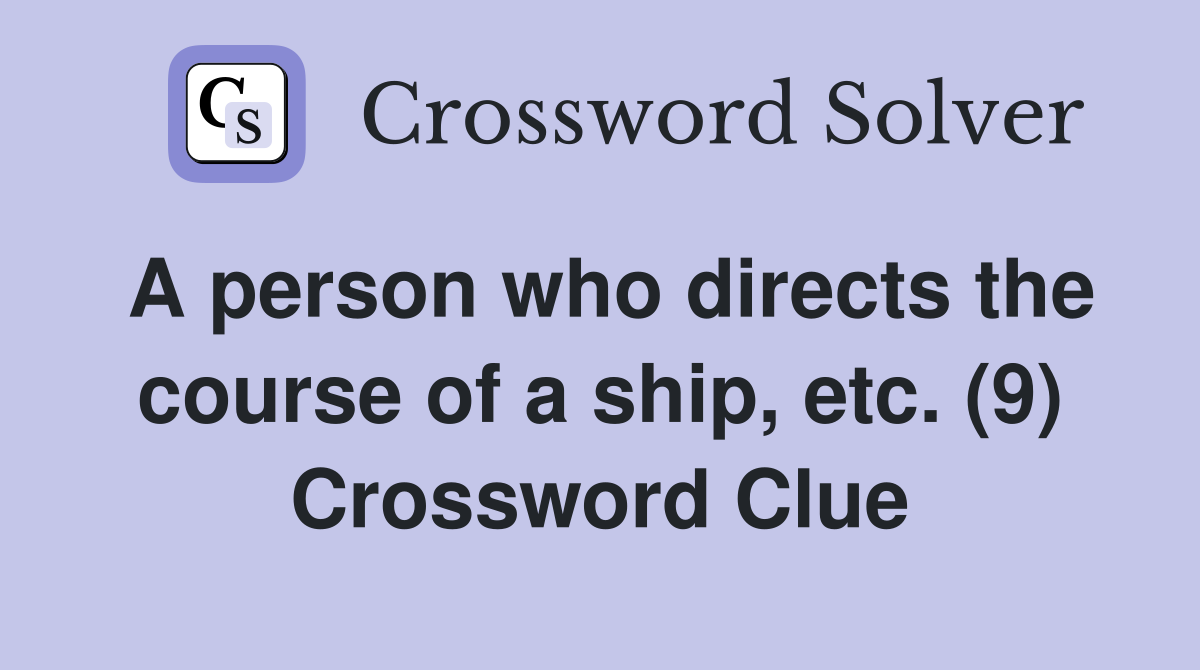 A person who directs the course of a ship, etc. (9) Crossword Clue