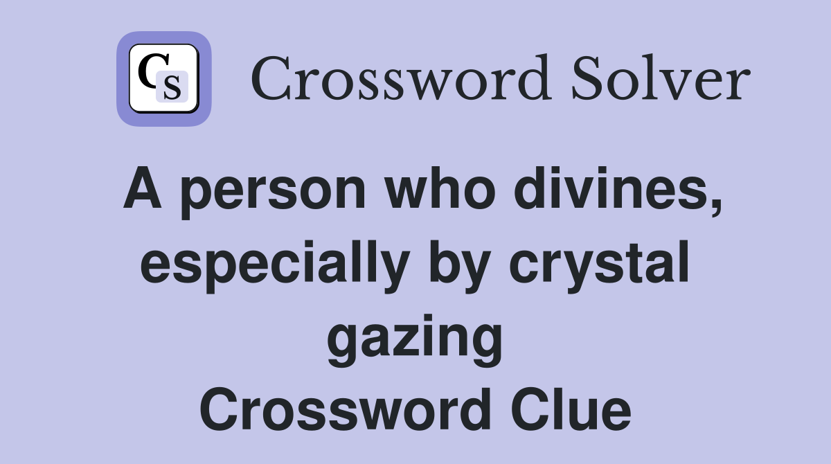 A person who divines, especially by crystal gazing Crossword Clue