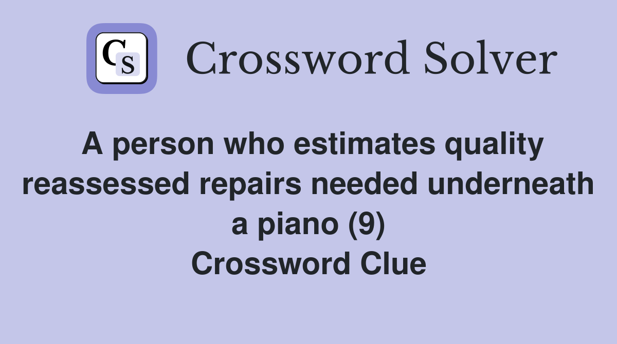 A person who estimates quality reassessed repairs needed underneath a piano (9) Crossword Clue