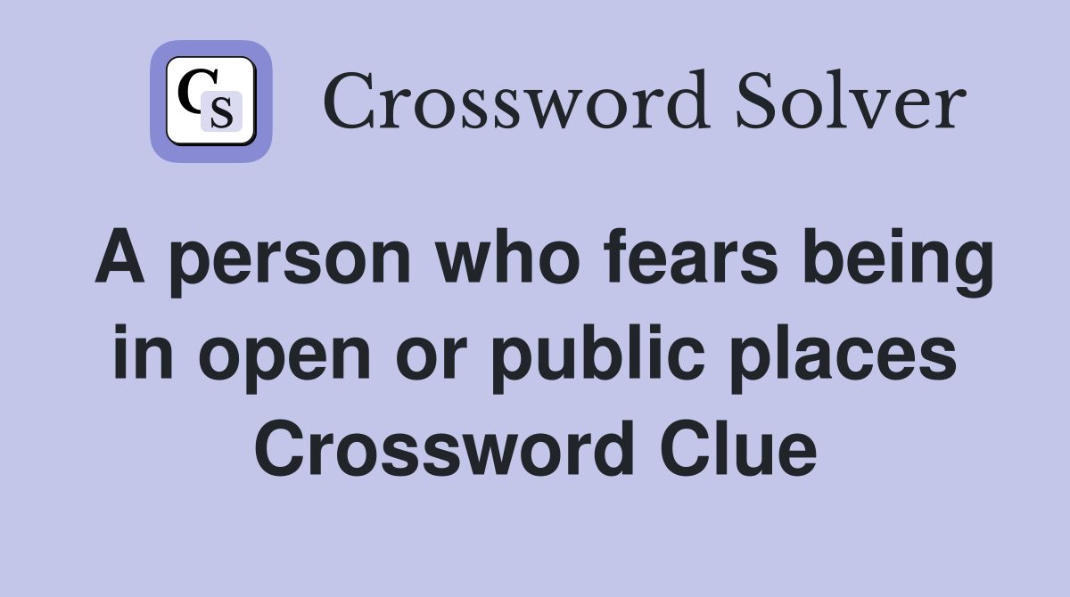 A person who fears being in open or public places Crossword Clue