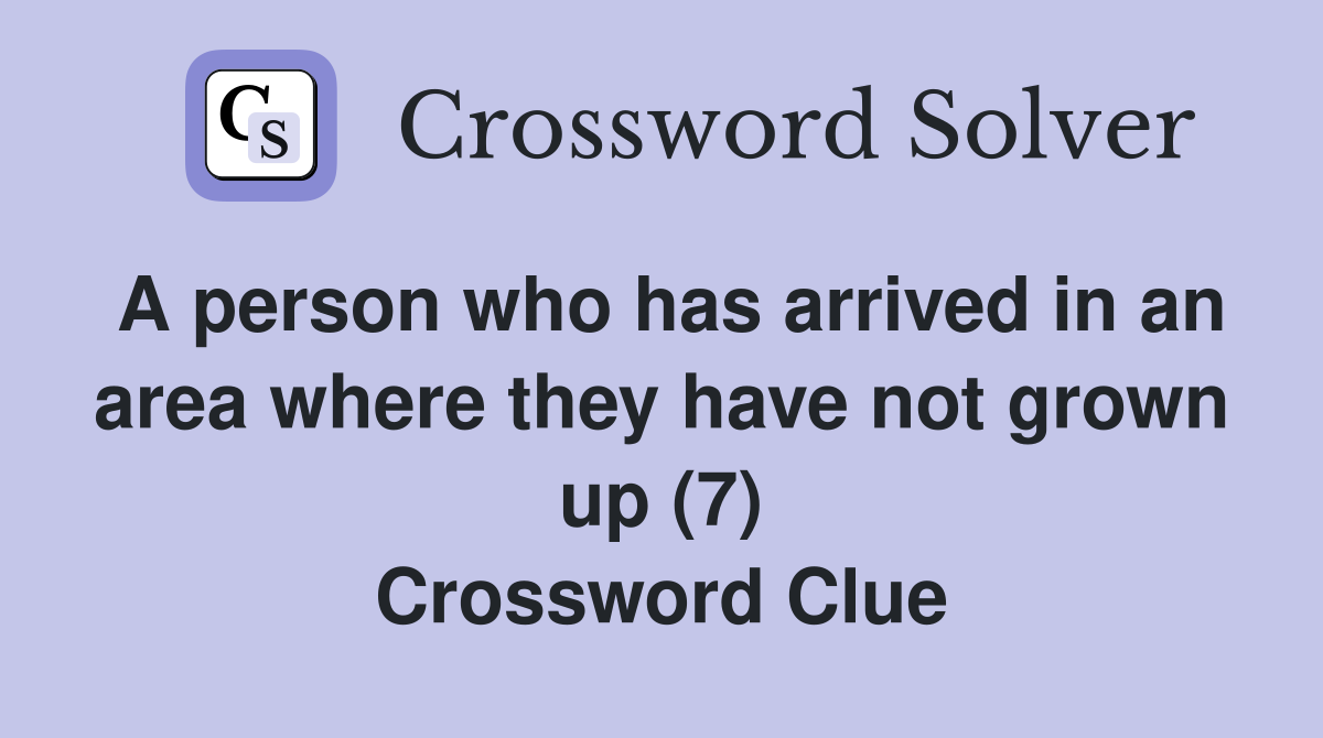A person who has arrived in an area where they have not grown up (7) Crossword Clue