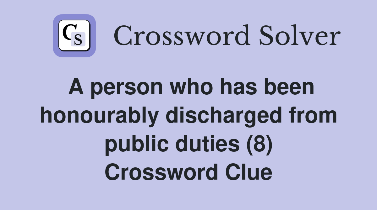 A person who has been honourably discharged from public duties (8) Crossword Clue
