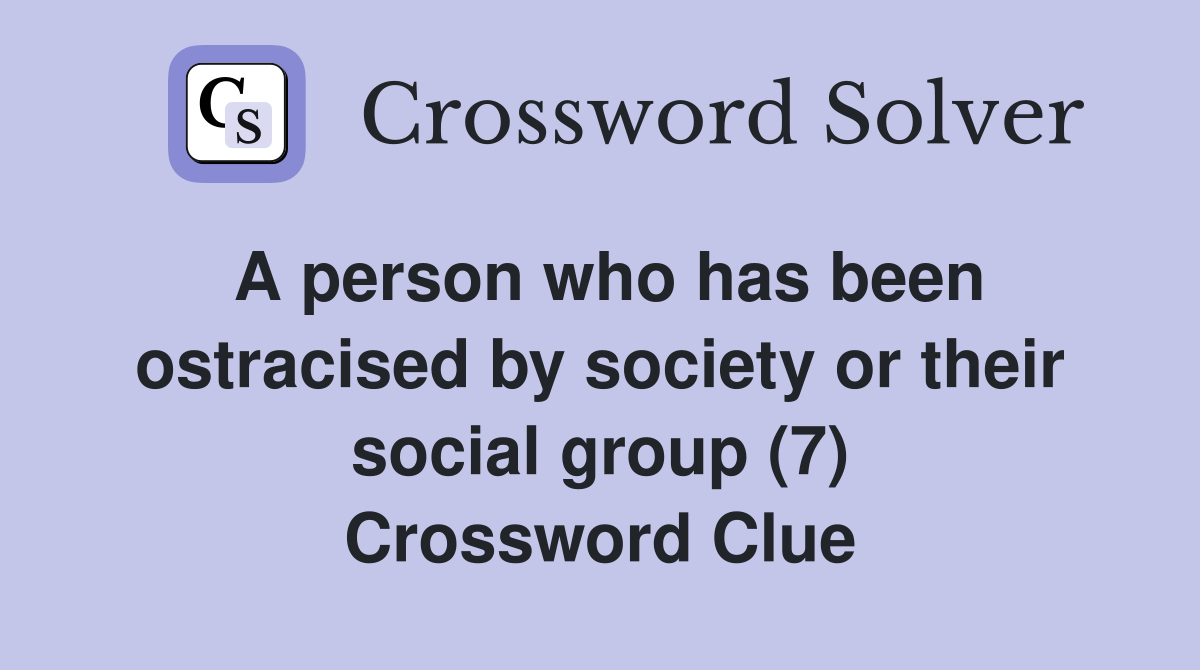 A person who has been ostracised by society or their social group (7) Crossword Clue