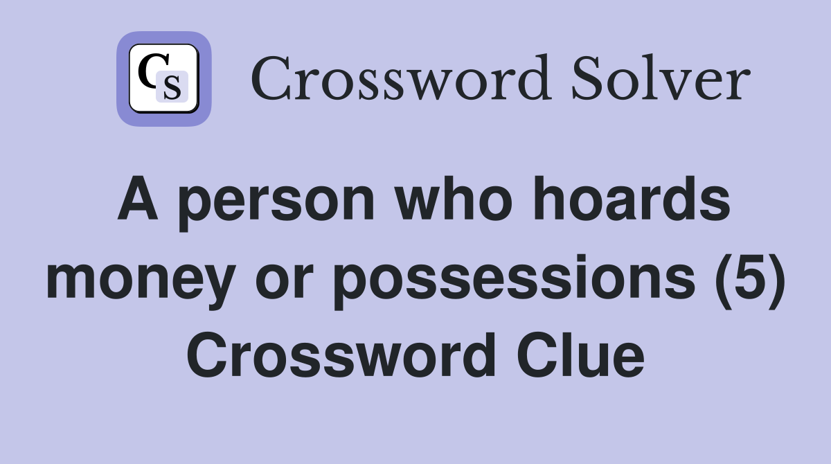 A person who hoards money or possessions (5) Crossword Clue