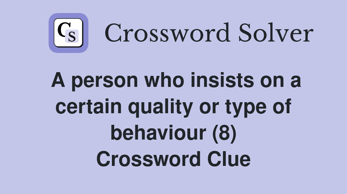A person who insists on a certain quality or type of behaviour (8) Crossword Clue