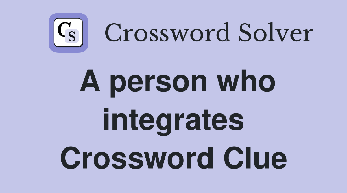 A person who integrates Crossword Clue