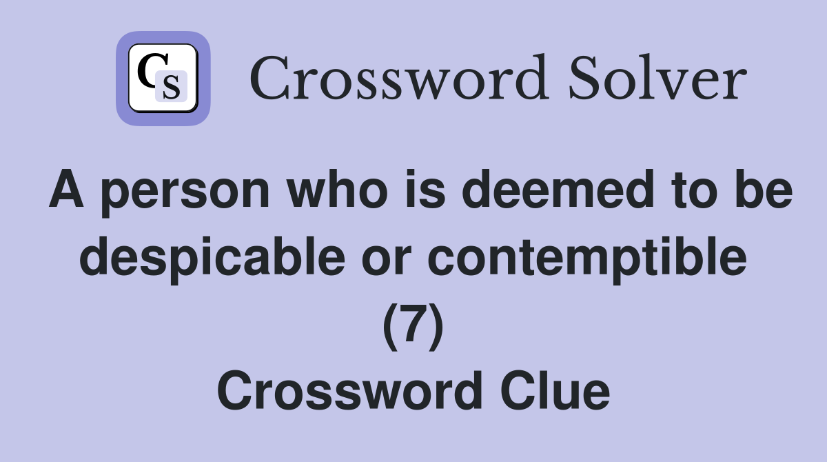 A person who is deemed to be despicable or contemptible (7) Crossword Clue