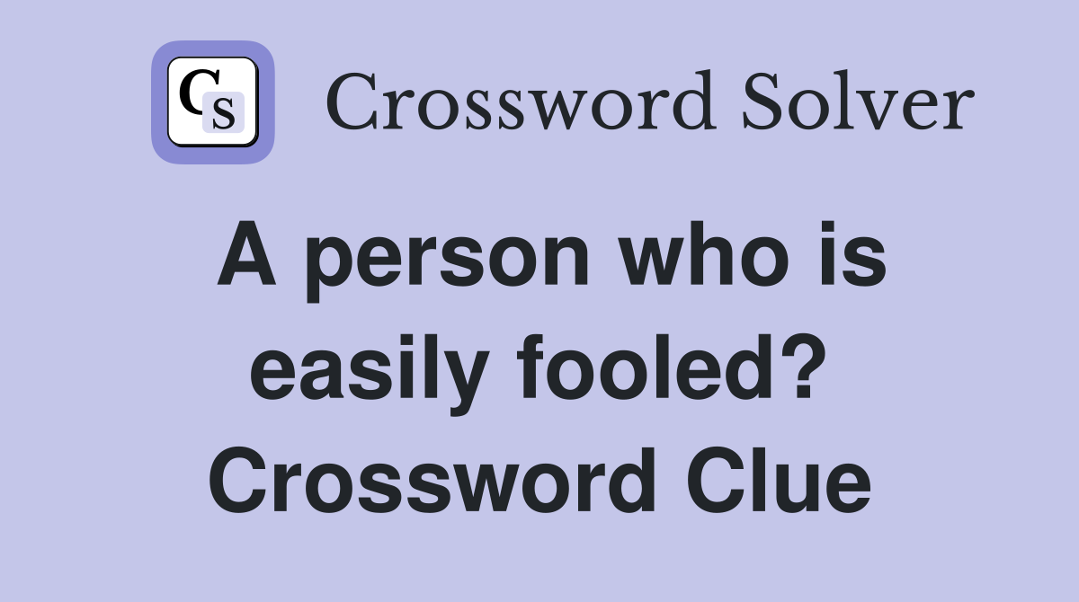 A person who is easily fooled? Crossword Clue