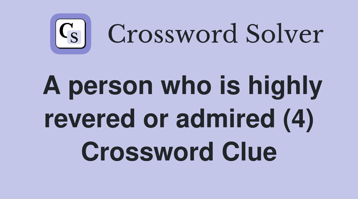 A person who is highly revered or admired (4) Crossword Clue