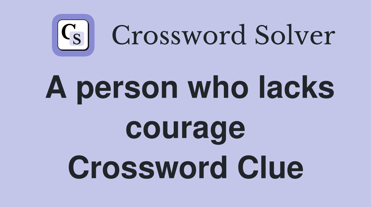A person who lacks courage Crossword Clue