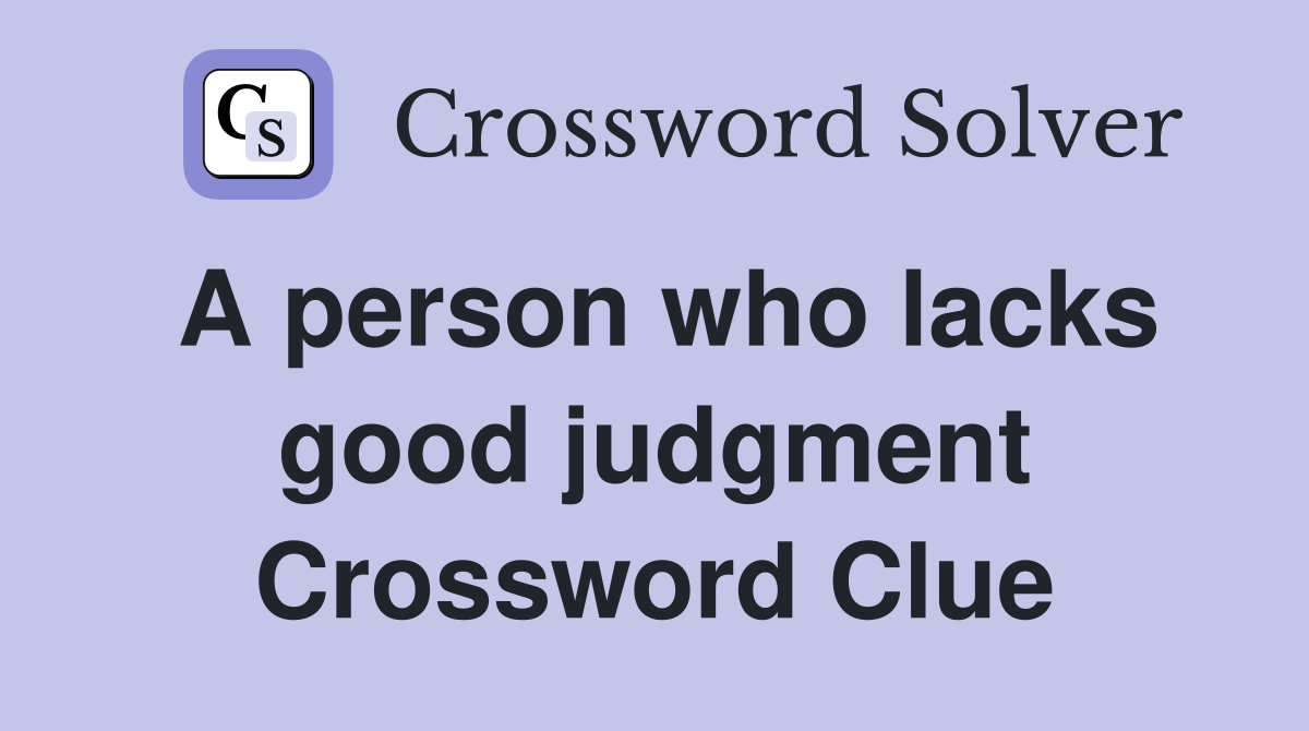A person who lacks good judgment Crossword Clue