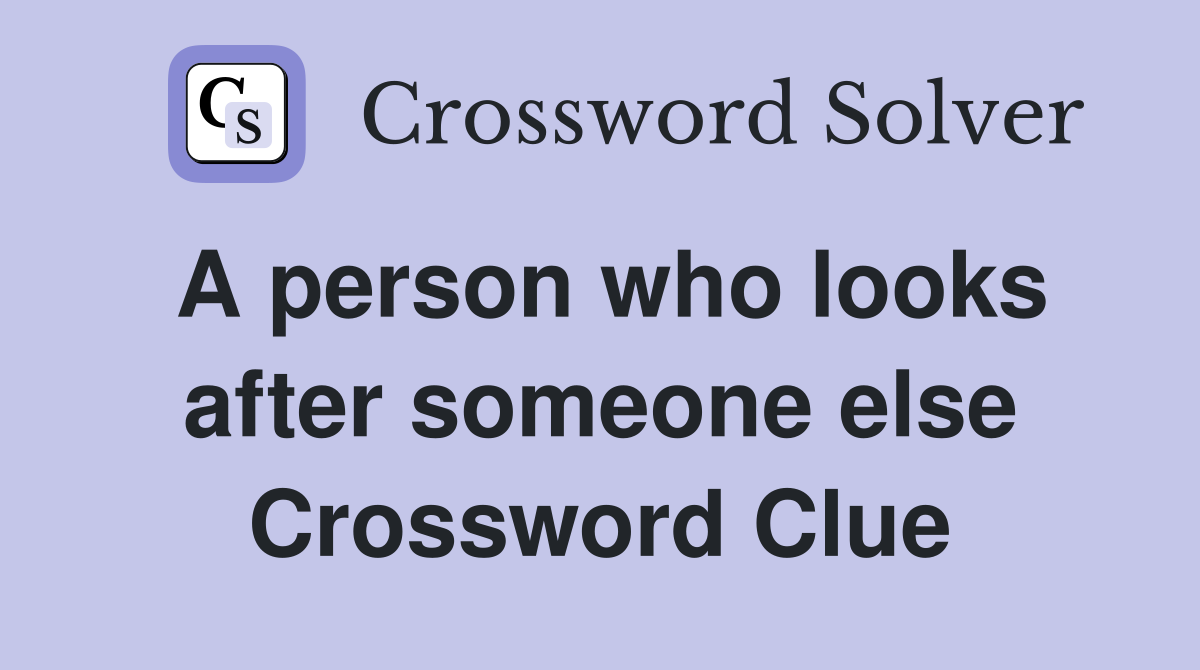A person who looks after someone else Crossword Clue