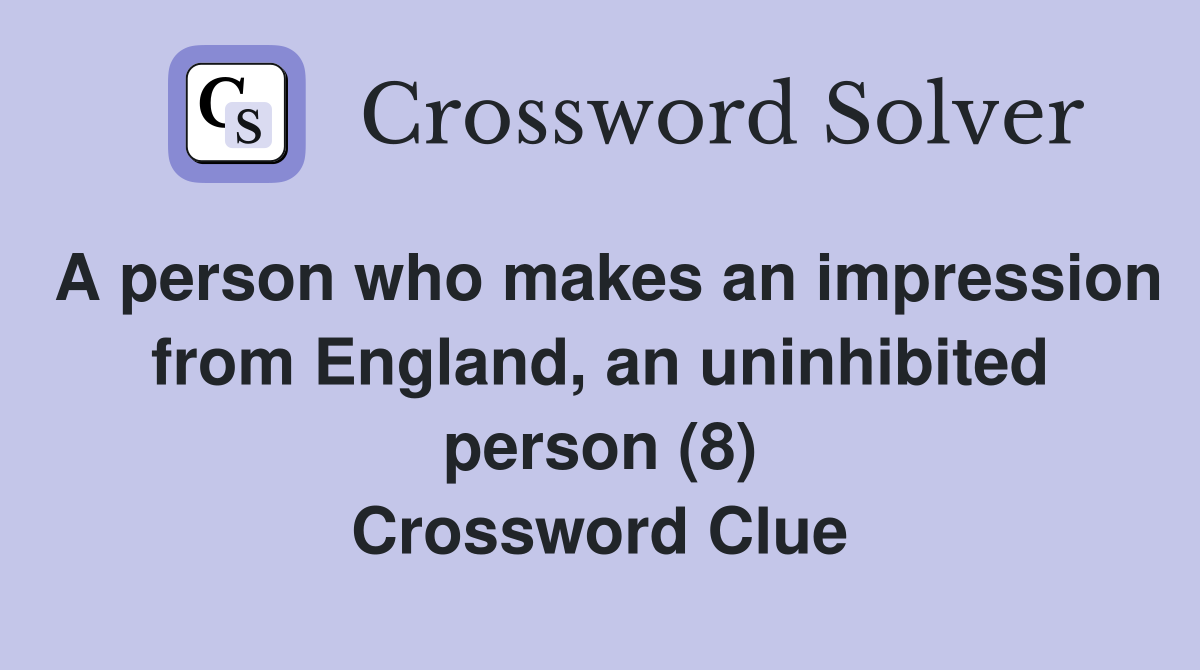 A person who makes an impression from England, an uninhibited person (8) Crossword Clue