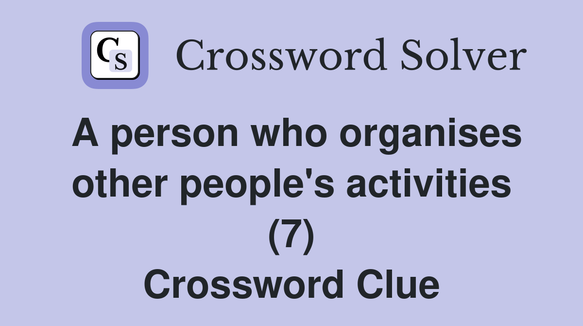 A person who organises other people's activities (7) Crossword Clue